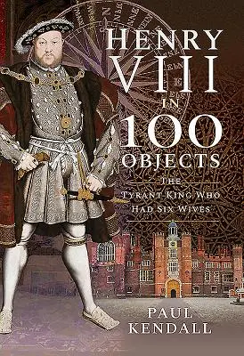 Henryk VIII w 100 przedmiotach: Król tyran, który miał sześć żon - Henry VIII in 100 Objects: The Tyrant King Who Had Six Wives