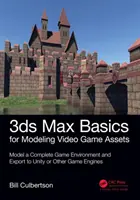 3ds Max Basics for Modeling Video Game Assets: Volume 1: Modelowanie kompletnego środowiska gry i eksport do Unity lub innych silników gier - 3ds Max Basics for Modeling Video Game Assets: Volume 1: Model a Complete Game Environment and Export to Unity or Other Game Engines