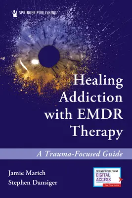 Leczenie uzależnień za pomocą terapii Emdr: Przewodnik skoncentrowany na traumie - Healing Addiction with Emdr Therapy: A Trauma-Focused Guide