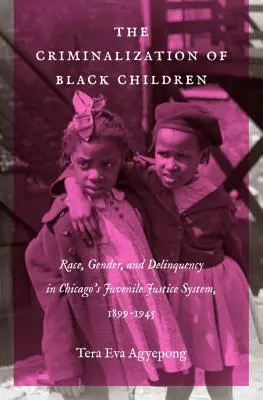 Kryminalizacja czarnoskórych dzieci: Rasa, płeć i przestępczość w chicagowskim systemie wymiaru sprawiedliwości dla nieletnich, 1899-1945 - The Criminalization of Black Children: Race, Gender, and Delinquency in Chicago's Juvenile Justice System, 1899-1945