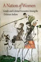 Naród kobiet: Płeć i kolonialne spotkania wśród Indian Delaware - A Nation of Women: Gender and Colonial Encounters Among the Delaware Indians