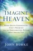 Wyobraź sobie niebo: Doświadczenia bliskie śmierci, Boże obietnice i radosna przyszłość, która cię czeka - Imagine Heaven: Near-Death Experiences, God's Promises, and the Exhilarating Future That Awaits You