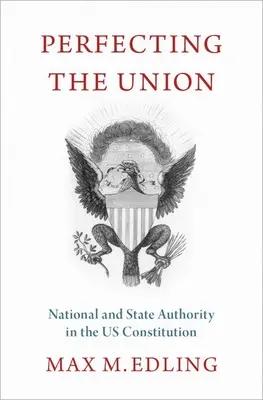 Perfecting the Union: Władza krajowa i państwowa w Konstytucji Stanów Zjednoczonych - Perfecting the Union: National and State Authority in the Us Constitution