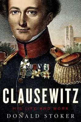 Clausewitz: Jego życie i dzieło - Clausewitz: His Life and Work