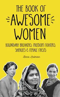 Księga niesamowitych kobiet: Łamaczki granic, bojowniczki o wolność, bohaterki i pierwsze kobiety - The Book of Awesome Women: Boundary Breakers, Freedom Fighters, Sheroes and Female Firsts