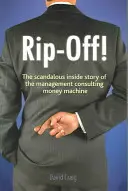 Zdzierstwo! - Skandaliczna wewnętrzna historia maszyny do zarabiania pieniędzy na doradztwie w zakresie zarządzania - Rip-off! - The Scandalous Inside Story of the Management Consulting Money Machine