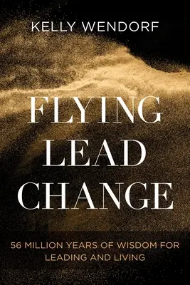 Flying Lead Change: 56 milionów lat mądrości dla liderów i życia - Flying Lead Change: 56 Million Years of Wisdom for Leading and Living