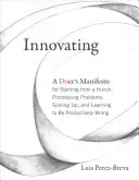 Innovating - A Doer's Manifesto for Starting from a Hunch, Prototyping Problems, Scaling Up, and Learning to Be Productively Wrong (Innowacja - manifest twórcy, jak zacząć od przeczucia, prototypować problemy, zwiększać skalę i nauczyć się produktywnie mylić) - Innovating - A Doer's Manifesto for Starting from a Hunch, Prototyping Problems, Scaling Up, and Learning to Be Productively Wrong