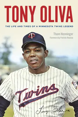 Tony Oliva: Życie i czasy legendy Minnesota Twins - Tony Oliva: The Life and Times of a Minnesota Twins Legend