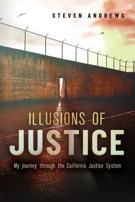 Iluzje sprawiedliwości: Moja podróż przez kalifornijski system sprawiedliwości - Illusions of Justice: My Journey Through the California Justice System