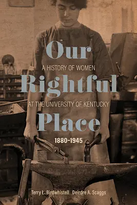 Nasze należne miejsce: Historia kobiet na Uniwersytecie Kentucky, 1880-1945 - Our Rightful Place: A History of Women at the University of Kentucky, 1880-1945