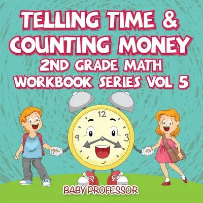 Mówienie czasu i liczenie pieniędzy - seria zeszytów ćwiczeń matematycznych dla 2 klasy, tom 5 - Telling Time & Counting Money - 2nd Grade Math Workbook Series Vol 5