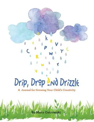 Drip, Drop and Drizzle: Dziennik rozwijający kreatywność dziecka - Drip, Drop and Drizzle: A Journal for Growing Your Child's Creativity