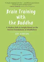 Trening mózgu z Buddą: Nowoczesna ścieżka do wglądu oparta na starożytnych podstawach uważności - Brain Training with the Buddha: A Modern Path to Insight Based on the Ancient Foundations of Mindfulness