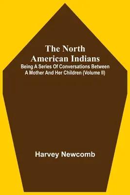 Indianie Ameryki Północnej: Będąc serią rozmów między matką a jej dziećmi (tom Ii) - The North American Indians: Being A Series Of Conversations Between A Mother And Her Children (Volume Ii)