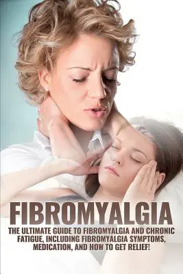 Fibromialgia: najlepszy przewodnik po fibromialgii i chronicznym zmęczeniu, w tym objawy fibromialgii, leki i sposoby powrotu do zdrowia - Fibromyalgia: The Ultimate Guide to Fibromyalgia and Chronic Fatigue, Including Fibromyalgia Symptoms, Medication, and How to Get Re