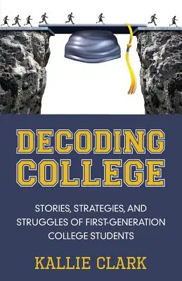 Decoding College: Historie, strategie i zmagania studentów pierwszego pokolenia - Decoding College: Stories, Strategies, and Struggles of First-Generation College Students