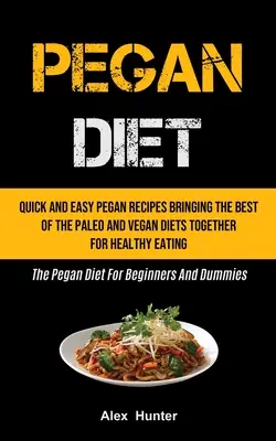 Dieta Pegan: Szybkie i łatwe przepisy Pegan łączące najlepsze cechy diety paleo i wegańskiej dla zdrowego odżywiania (The Pegan Die - Pegan Diet: Quick And Easy Pegan Recipes Bringing The Best Of The Paleo And Vegan Diets Together For Healthy Eating (The Pegan Die