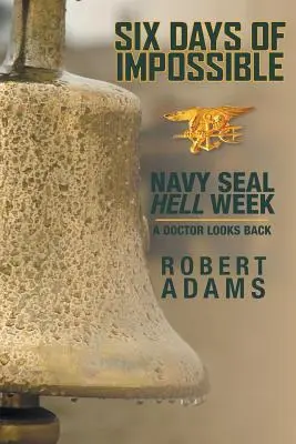 Sześć dni niemożliwego: Piekielny tydzień Navy SEAL - Lekarz spogląda wstecz - Six Days of Impossible: Navy SEAL Hell Week - A Doctor Looks Back