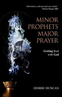 Mniejsi prorocy, większa modlitwa: Prawdziwa rozmowa z Bogiem - Minor Prophets, Major Prayer: Getting Real with God