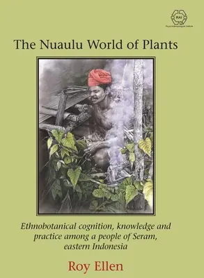 Świat roślin Nuaulu: Etnobotaniczne poznanie, wiedza i praktyka wśród ludu Seram we wschodniej Indonezji - The Nuaulu World of Plants: Ethnobotanical cognition, knowledge and practice among a people of Seram, eastern Indonesia