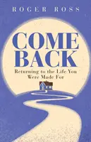 Wróć: Powrót do życia, do którego zostałeś stworzony - Come Back: Returning to the Life You Were Made for