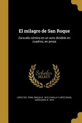 El milagro de San Roque: Zarzuela cmica en un acto dividido en cuadros, en prosa