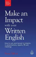 Make an Impact with Your Written English: Jak wykorzystać moc słów, aby zaimponować w prezentacjach, raportach, PR i spotkaniach - Make an Impact with Your Written English: How to Use Word Power to Impress in Presentations, Reports, PR and Meetings