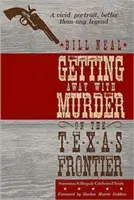 Ucieczka przed morderstwem na granicy Teksasu: Sławne zabójstwa i sławne procesy - Getting Away with Murder on the Texas Frontier: Notorious Killings and Celebrated Trials