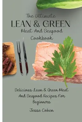 The Ultimate Lean & Green Meat And Seafood Cookbook: Pyszne przepisy na chude i zielone mięso i owoce morza dla początkujących - The Ultimate Lean & Green Meat And Seafood Cookbook: Delicious Lean & Green Meat And Seafood Recipes For Beginners