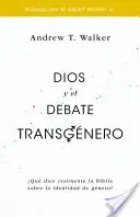 Dios Y El Debate Transgnero: Qu Dice Realmente La Biblia Sobre La Identidad de Gnero?