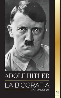 Adolf Hitler: Biografia - Życie i śmierć, nazistowskie Niemcy oraz powstanie i upadek Trzeciej Rzeszy - Adolf Hitler: La biografa - La vida y la muerte, la Alemania nazi y el auge y la cada del Tercer Reich