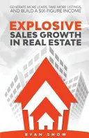 Wybuchowy wzrost sprzedaży w nieruchomościach: Wygeneruj więcej leadów, weź więcej ofert i zbuduj sześciocyfrowy dochód - Explosive Sales Growth in Real Estate: Generate More Leads, Take More Listings, and Build a Six-Figure Income