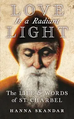 Miłość jest promiennym światłem: Życie i słowa świętego Charbela - Love is a Radiant Light: The Life & Words of Saint Charbel