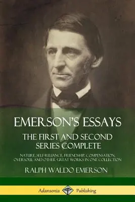 Eseje Emersona: The First and Second Series Complete - Natura, Samodzielność, Przyjaźń, Kompensacja, Naddusza i inne wielkie dzieła - Emerson's Essays: The First and Second Series Complete - Nature, Self-Reliance, Friendship, Compensation, Oversoul and Other Great Works