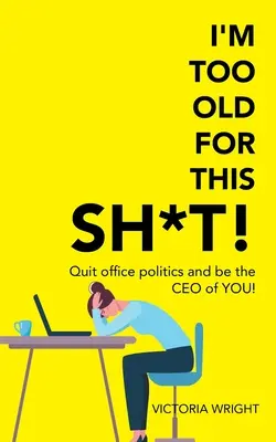 Jestem za stary na to gówno! Porzuć politykę biurową i zostań swoim CEO! - I'm Too Old for This Sh*T!: Quit Office Politics and Be the Ceo of You!