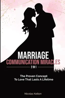 Cuda komunikacji małżeńskiej 2 w 1: Sprawdzona koncepcja miłości, która trwa całe życie - Marriage Communication Miracles 2 In 1: The Proven Concept To Love That Lasts A Lifetime