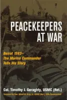 Strażnicy pokoju na wojnie: Bejrut 1983 - dowódca piechoty morskiej opowiada swoją historię - Peacekeepers at War: Beirut 1983--The Marine Commander Tells His Story