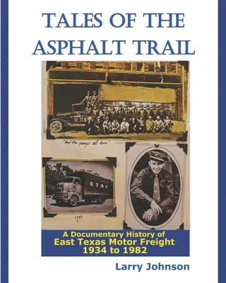 Tales Of The Asphalt Trail: Dokumentalna historia East Texas Motor Freight 1934-1982 - Tales Of The Asphalt Trail: A Documentary History Of East Texas Motor Freight 1934-1982