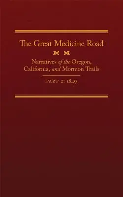 The Great Medicine Road, część 2, tom 24: Narracje o szlakach Oregonu, Kalifornii i Mormonów, 1849 r. - The Great Medicine Road, Part 2, Volume 24: Narratives of the Oregon, California, and Mormon Trails, 1849