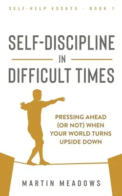 Samodyscyplina w trudnych czasach: Naprzód (lub nie), gdy świat wywraca się do góry nogami - Self-Discipline in Difficult Times: Pressing Ahead (or Not) When Your World Turns Upside Down