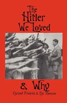 Hitler, którego kochaliśmy i dlaczego - The Hitler We Loved & Why