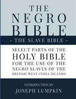 Biblia murzyńska - Biblia niewolników: Wybrane części Pisma Świętego, wybrane do użytku murzyńskich niewolników na brytyjskich wyspach Indii Zachodnich - The Negro Bible - The Slave Bible: Select Parts of the Holy Bible, Selected for the use of the Negro Slaves, in the British West-India Islands