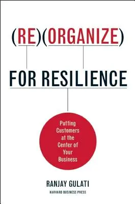 Reorganizacja dla odporności: Klienci w centrum uwagi firmy - Reorganize for Resilience: Putting Customers at the Center of Your Business