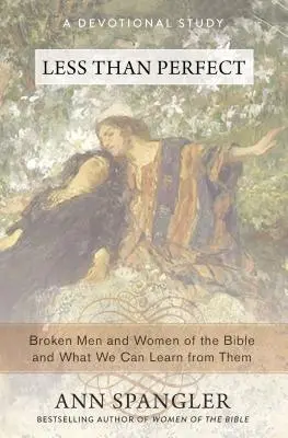 Mniej niż doskonałe: złamani mężczyźni i kobiety Biblii oraz czego możemy się od nich nauczyć - Less Than Perfect: Broken Men and Women of the Bible and What We Can Learn from Them