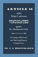 Artykuł 36 Wyznania Belgijskiego obroniony przed dr Abrahamem Kuyperem: Krytyka jego serii o Kościele i państwie w Common Grace - Article 36 of the Belgic Confession Vindicated against Dr. Abraham Kuyper: A Critique of His Series on Church and State in Common Grace