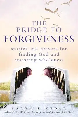 Most do przebaczenia: Historie i modlitwy o odnalezienie Boga i przywrócenie pełni życia - The Bridge to Forgiveness: Stories and Prayers for Finding God and Restoring Wholeness