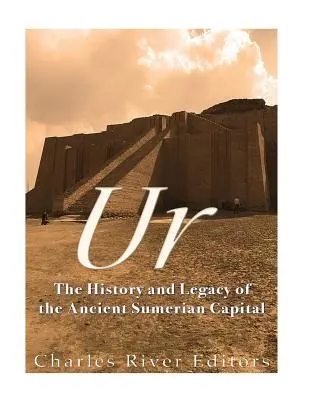 Ur: Historia i dziedzictwo starożytnej sumeryjskiej stolicy - Ur: The History and Legacy of the Ancient Sumerian Capital