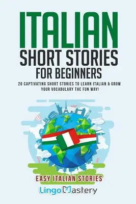 Włoskie opowiadania dla początkujących: 20 porywających opowiadań do nauki włoskiego i rozwijania słownictwa w zabawny sposób! - Italian Short Stories for Beginners: 20 Captivating Short Stories to Learn Italian & Grow Your Vocabulary the Fun Way!
