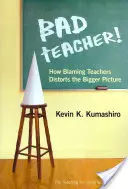 Zły nauczyciel! Jak obwinianie nauczycieli zniekształca szerszy obraz sytuacji - Bad Teacher! How Blaming Teachers Distorts the Bigger Picture